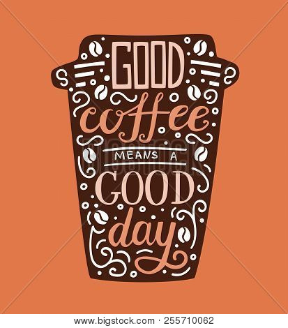 Good Coffee Means A Good Day. Modern Vector Illustration With Hand Lettering. Black Silhouette Of Ta