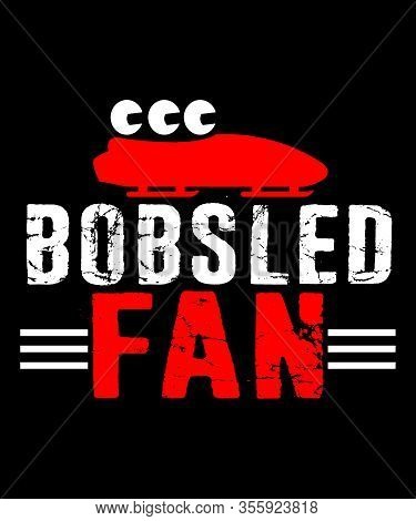Bobsled Fan Graphic In A Grunge Text Graphic In Red And White Lettering On Black Background.  Great 