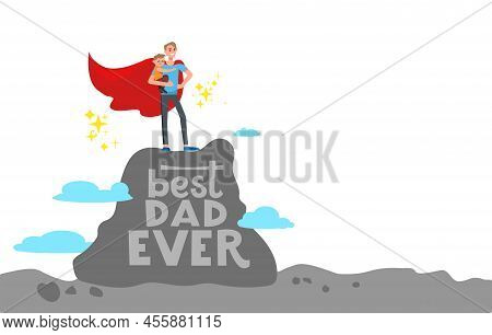 A Man Like A Super Hero Stands At The Top. Cartoon Character. Best Dad Ever Inscription. Happy Fathe