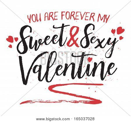 You are forever my sweet and sexy valentine typography art poster design with brush script in black and red with red heart accents, ink splatter, and swash for emphasis