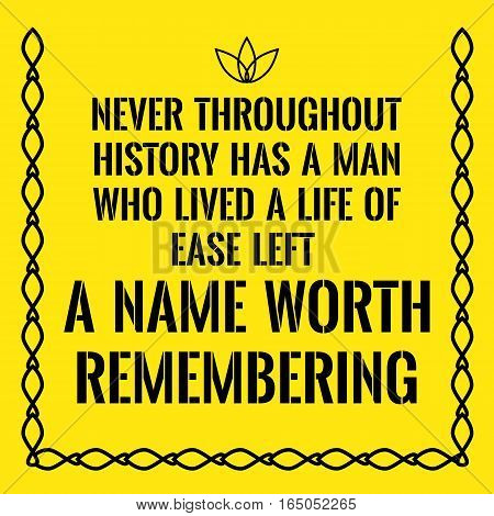 Motivational quote. Never throughout history has a man who lived a life of ease left a name worth remembering. On yellow background.
