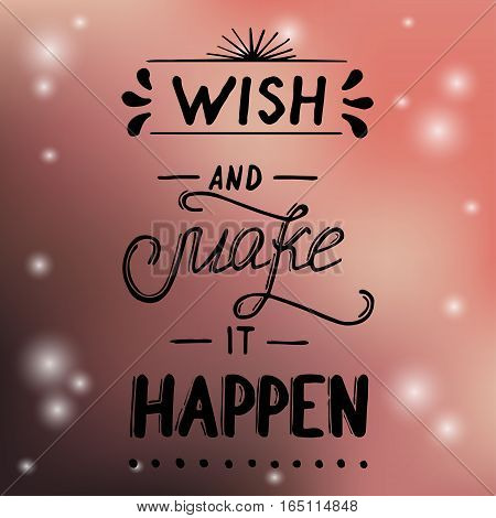 Hand written typographic poster design. Hand drawn lettering wish and make it happen made in vector.