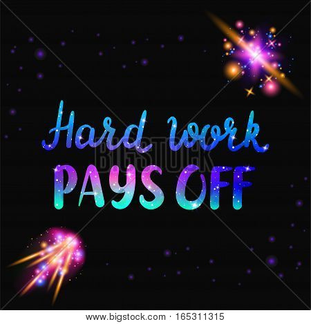 Hard work pays off text. Inspiraton quote with space and galaxy effect with glittering stars and bochen. Vector illustration