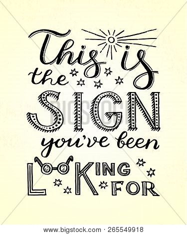 This Is The Sign Youve Been Looking For - Unique Hand Drawn Inspirational Quote