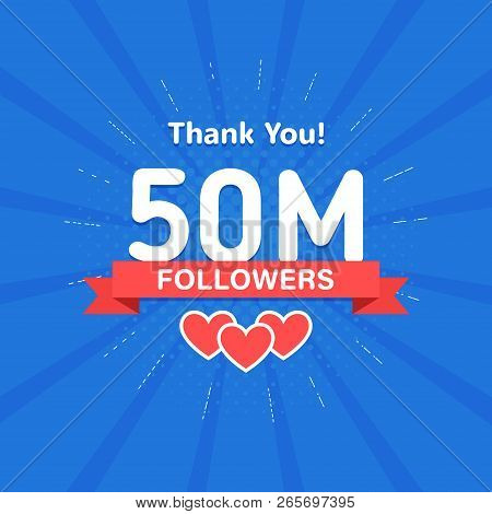 Thank You 50000000 Or 50m Followers. Congratulation Card. Web Social Media Concept. Blogger Celebrat