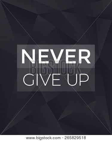 Never Give Up Motivational Vector Dark Poster, Eps 10 File, Easy To Edit