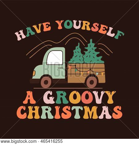 Christmas Print With Truck And Quote-have Yourself A Groovy Christmas. Retro Holidays Graphics. Stoc
