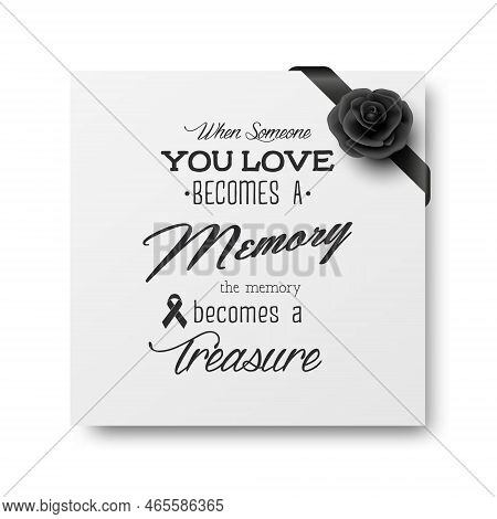When Someone You Love Becomes A Memory The Memory Becomes A Treasure. Vector Quote Funeral Typograph