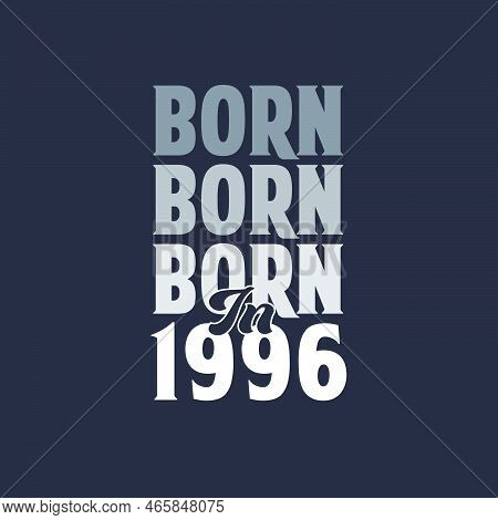 Born In 1996. Birthday Quotes Design For 1996 Vector Illustration