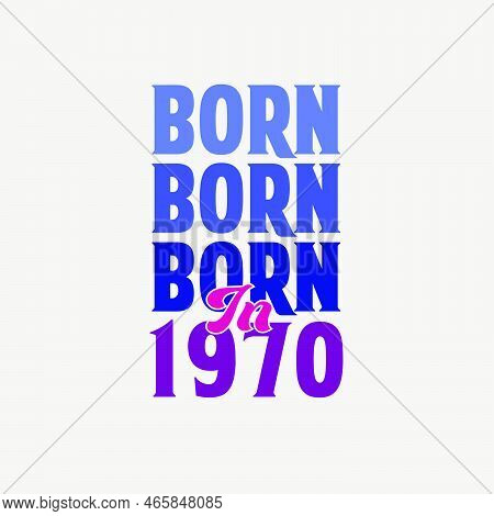 Born In 1970. Birthday Celebration For Those Born In The Year 1970