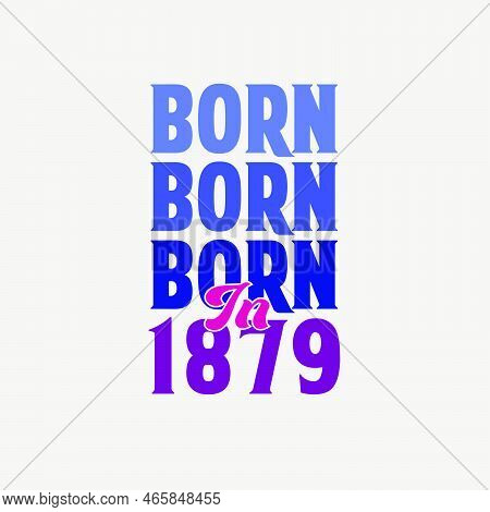 Born In 1879. Birthday Celebration For Those Born In The Year 1879