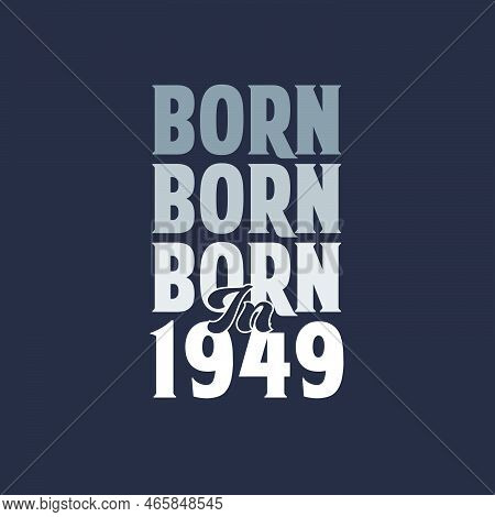 Born In 1949. Birthday Quotes Design For 1949 Vector Illustration