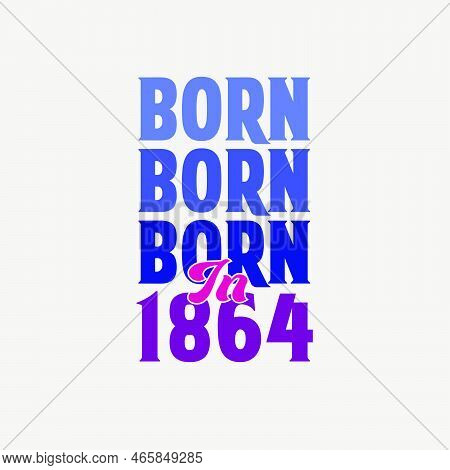Born In 1864. Birthday Celebration For Those Born In The Year 1864