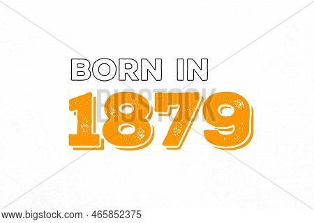 Born In 1879. Proud 1879 Birthday Gift Tshirt Design