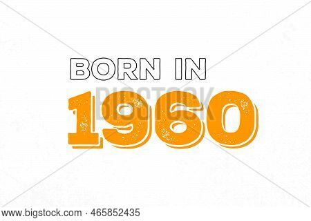 Born In 1960. Proud 1960 Birthday Gift Tshirt Design