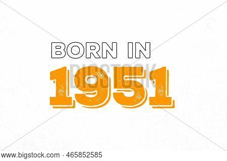 Born In 1951. Proud 1951 Birthday Gift Tshirt Design