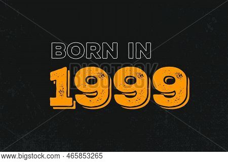 Born In 1999 Birthday Quote Design For Those Born In The Year 1999