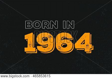 Born In 1964 Birthday Quote Design For Those Born In The Year 1964