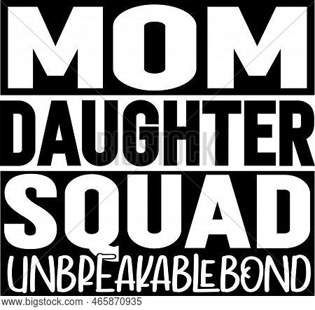 Mom Daughter Squad Unbreakable Bond, Mom Life, Funny Mom, Mothers Day Vector Illustration