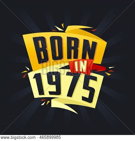 Born In 1975 Happy Birthday Tshirt For 1975 Vector Illustration