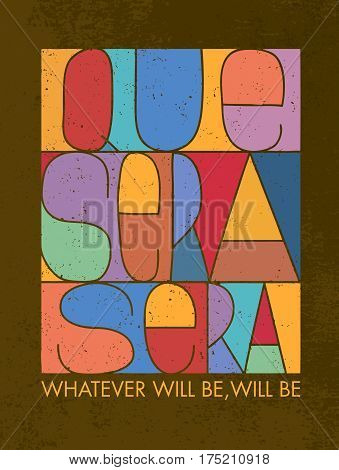 Que Sera Sera. Whatever Will Be, Will Be. Motivation Quote. Creative Vector Typography Poster Concept.