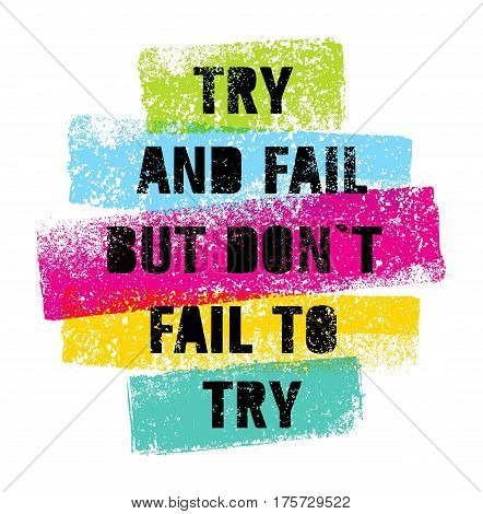 Try And Fail But Do Not Fail T Try Bright Motivation Quote. Creative Grunge Vector Typography Poster Concept.