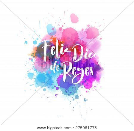 Feliz Dia De Reyes. Happy Days Of Kings In Spanish  . Holiday Background With Calligraphy Text On Wa