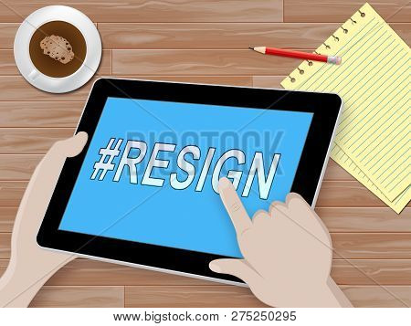 Resign Tablet Means Quit Or Resignation From Job Government Or President