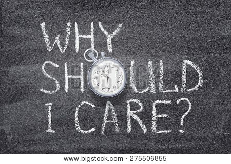Why Should I Care Question Handwritten On Chalkboard With Vintage Precise Stopwatch Used Instead Of 