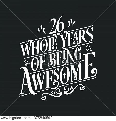 26 Years Birthday And 26 Years Wedding Anniversary Typography Design, 26 Whole Years Of Being Awesom