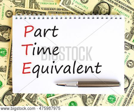Pte Part Time Equivalent Symbol. Concept Words Pte Part Time Equivalent On White Note. Dollar Bills.
