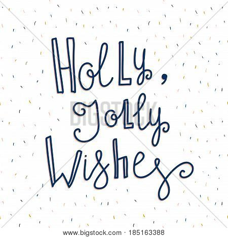 Merry Christmas and New year card. Vector Holiday Illustration with Lettering label on the confetti background. Hand drawn greeting card with stylish lettering - Holly Jolly wishes.