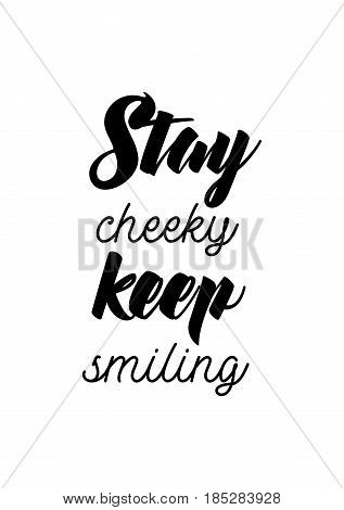 Lettering quotes motivation about life quote. Calligraphy Inspirational quote. Stay cheeky, keep smiling.