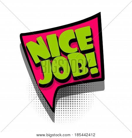 Lettering NICE JOB, GOOD WORK. Comics book text balloon. Bubble icon speech phrase. Cartoon font label offer tag expression. Sounds vector effect halftone illustration.