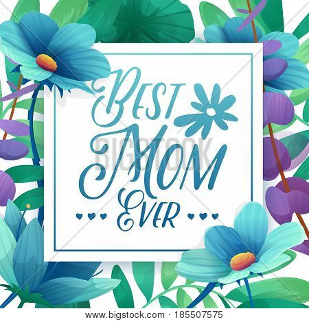 Template designt banner Best mom ever. Square poster for happy mother's day holiday with flower decoration.  Square layout on natural, floral background. Vector