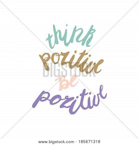 Motivational quote in hand drawn style. Think pozitive be pozitive. Vector illustration