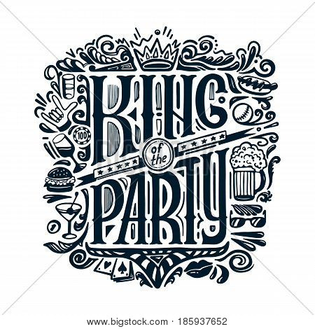 VECTOR PRINT for T-shirts. text KING of the PARTY and handwritten drawings. Lettering. Isolated on white background. vector
