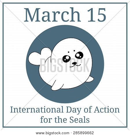 International Day Of Action For The Seals. March 15. March Holiday Calendar. Kawaii Harp Baby Seal. 