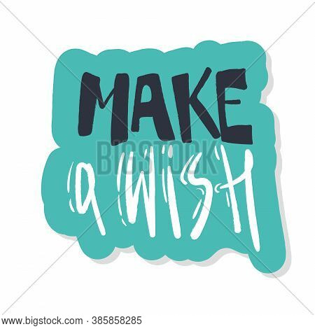 Make A Wish . Sticker Hand Drawn Typography. Onbackground. Vector Calligraphy Lettering Illustration