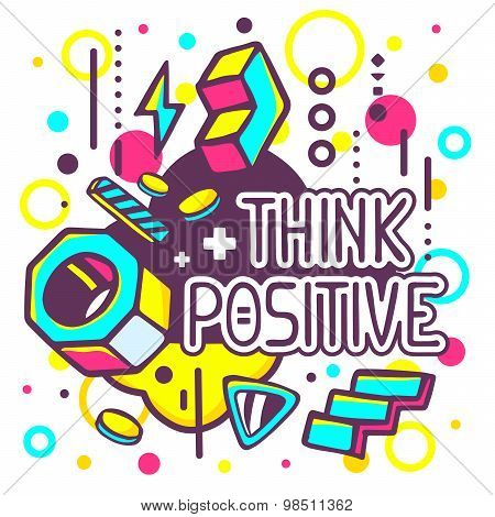 Vector Illustration Of Colorful Think Positive Quote On Abstract Background.