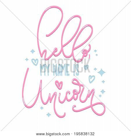 Hello my name is unicorn poster. Cute unicorn poster. Hand drawn inspirational quote with hearts and stars. Modern lettering illustration. Cute print for invitations, posters, t-shirts, phone cases.