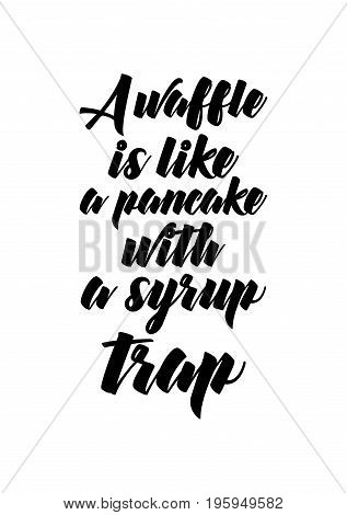 Quote food calligraphy style. Hand lettering design element. Inspirational quote: A waffle is like a pancake with a syrup trap.