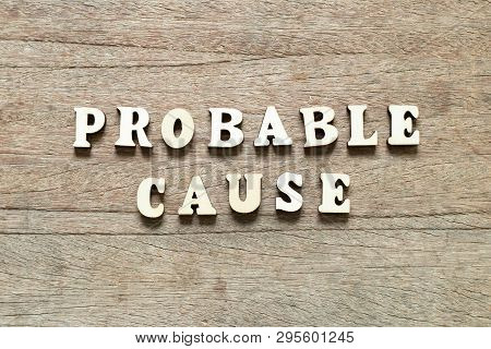 Letter Block In Word Probable Cause On Wood Background