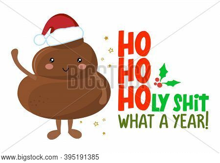 Ho Ho Ho Holy Shit, What A Year - Cute Smiling Happy Poop In Christmas Hat With Quote. Vector Flat C