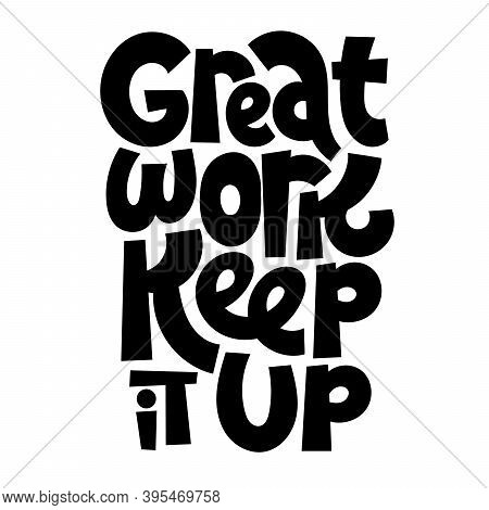 Great Work Keep It Up - Unique Hand Drawn Vector Lettering About Team Work, Human Resources, Busines