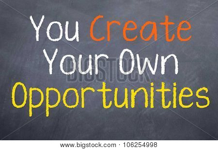 You Create Your Own Opportunities