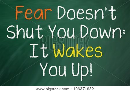 Fear Doesn't Shut You Down..Wakes You Up