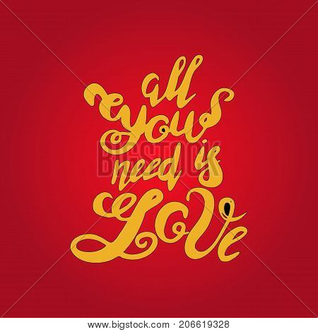 Lettering. Message: All you need is love. Hand drawn vector inscription, brush pen, calligraphy. Handlettering romantic quote for cards, t-shirt, valentines day card. Red background.