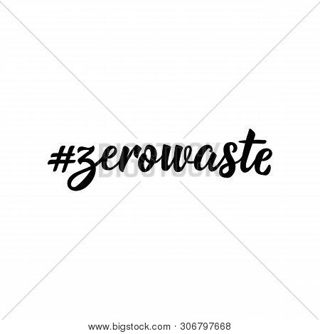 Hashtag Zerowaste. Lettering. Quote To Design Greeting Card, Poster, Banner, T-shirt And Other, Vect