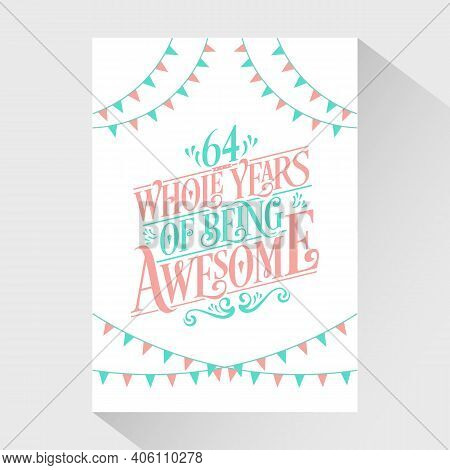 64 Years Birthday And 64 Years Wedding Anniversary Typography Design, 64 Whole Years Of Being Awesom